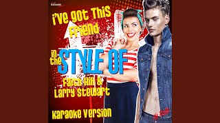 I&#39;ve Got This Friend (In the Style of Faith Hill &amp; Larry Stewart) (Karaoke Version)