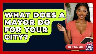 What Does A Mayor Do For Your City - How To Adult Guide