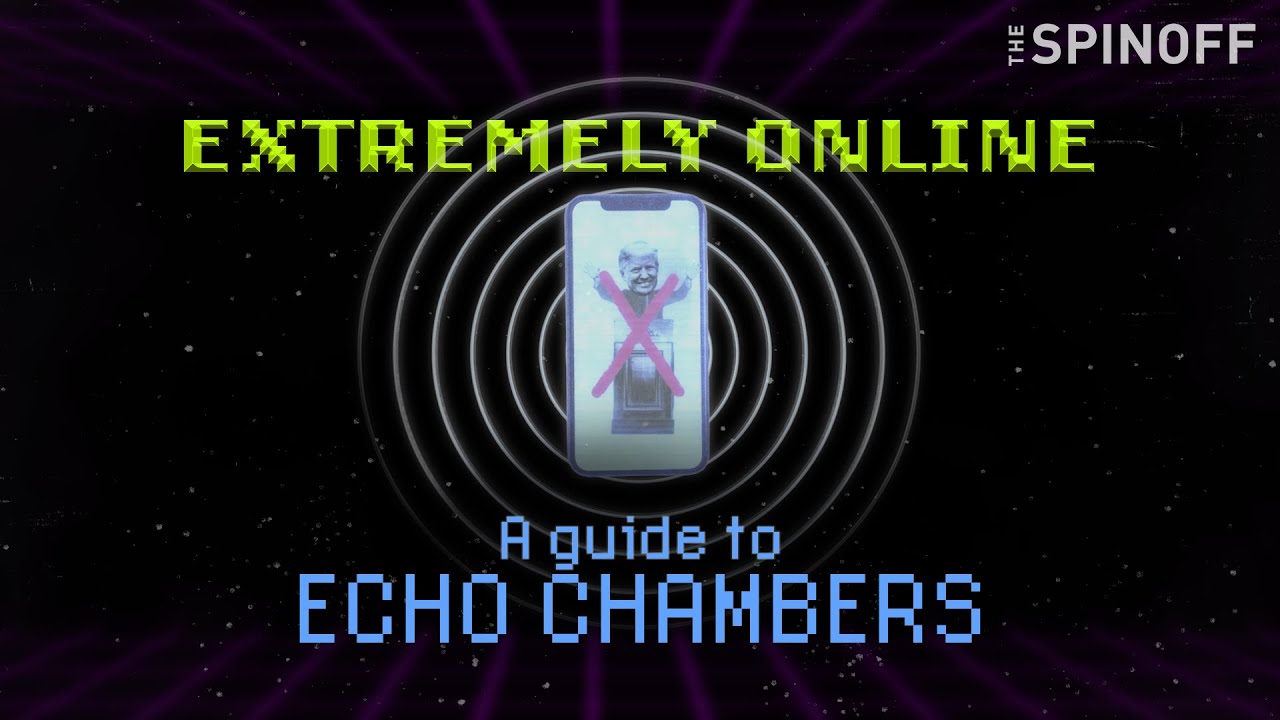 Why you might be in an echo chamber | Extremely Online | The Spinoff