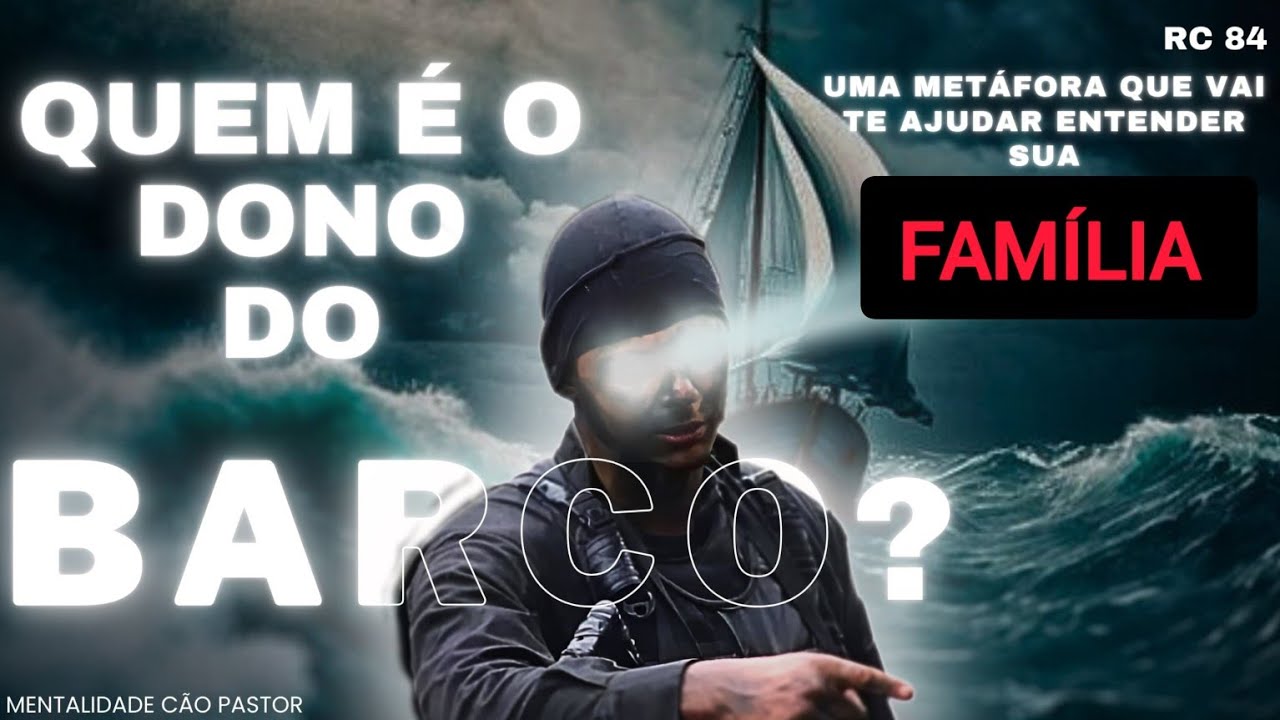 RC 84- QUEM É O DONO DO BARCO, UMA METÁFORA QUE VAI T AJUDAR A ENTENDER SUA FAMÍLIA E SUA VIDA.