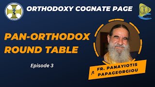 Watch Now – Episode 03 of Pan- Orthodox Round Table – Featuring Father Panayiotis