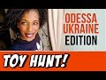 TOY HUNT | ODESSA UKRAINE EDITION  PART I