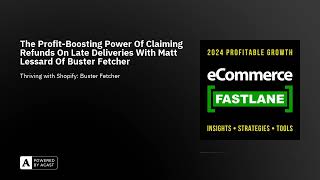 The Profit-Boosting Power Of Claiming Refunds On Late Deliveries With Matt Lessard Of Buster Fetcher
