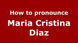 How to pronounce Maria Cristina Diaz