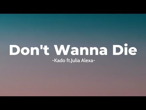Don't wanna die - Kado ft.Julia Alexa [ Lyrics ]