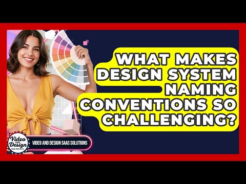 What Makes Design System Naming Conventions So Challenging? - Video And Design Saas Solutions