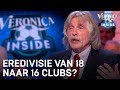 Eredivisie van 18 clubs naar 16 clubs? | VERONICA INSIDE