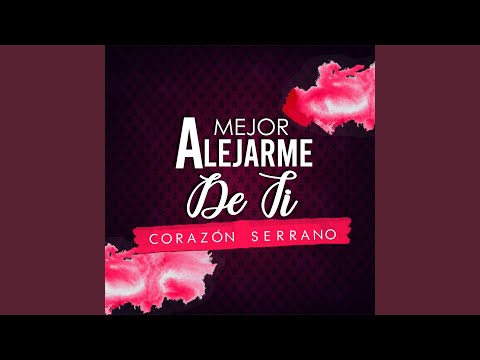 Mejor Alejarme De Ti - Corazon Serrano