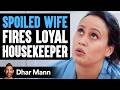 Spoiled Wife Fires Housekeeper Instantly Regrets It Dhar Mann