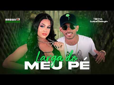 Mc Tocha e Luiza Ketilyn - Larga do meu pé (#BregaSarroso) com letra
