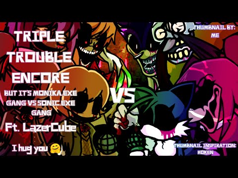 Triple Trouble Encore but Monika.EXE Gang and Sonic.EXE Gang sings it | FNF Cover | Ft. @LazerCube