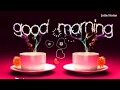 Good Morning Video Good Morning Song Good Morning Good Morning Status Good Morning Whatsapp