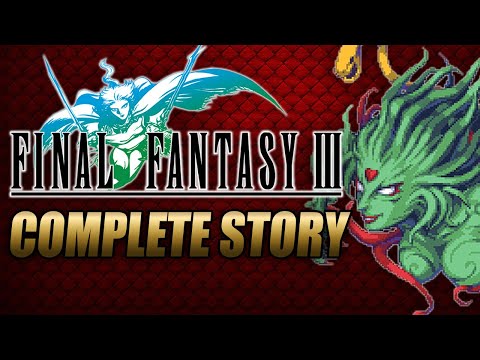 Final Fantasy III Complete Story Explained