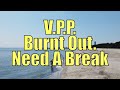 V P P Burnt Out Need A Break