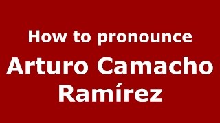 How to pronounce Arturo Camacho Ram&iacute;rez