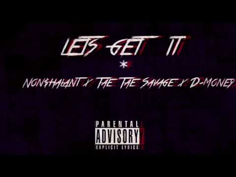 Non$halant x Tae Tae Savage x D-Money - Lets Get It
