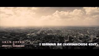 Adam Szabo & Johnny Norberg - I Wanna Be (Kevin House Edit)