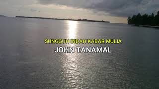 Download lagu SUNGGUH INDAH KABAR MULIA - JOHN TANAMAL mp3 Download lagu SUNGGUH INDAH KABAR MULIA - JOHN TANAMAL mp3