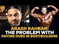 Arash Rahbar: The Problem With Paying Dues In Bodybuilding