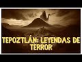 Tepoztlán Leyendas De Terror Alrededor Del Tepozteco