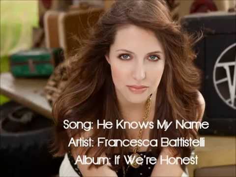 He Knows My Name - Francesca Battistelli