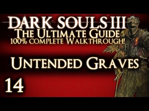DARK SOULS 3 : THE ULTIMATE GUIDE 100% WALKTHROUGH - PART 14 - Untended Graves