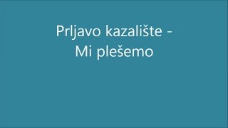 Prljavo kazalište  - Mi plešemo (TEKST)