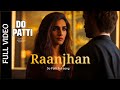 Full Video Raanjhan Do Patti Kriti Sanon Shaheer Sheikh New Hindi Song 2025