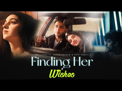 Finding Her X Wishes - Kushagra Ft. Kaifi Khalil | Talwiinder | Hasan Raheem