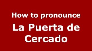 How to pronounce La Puerta De Cercado