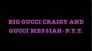 BIG GUCCI CRAIGY AND GUCCI ME$$IAH- P.Y.T.