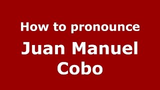 How to pronounce Juan Manuel Cobo