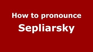 How to pronounce Sepliarsky