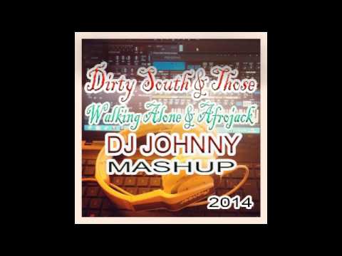 Dirty South & Those -  Walking Alone & Afrojack ( DJ Johnny Mashup)