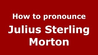 How to pronounce Julius Sterling Morton