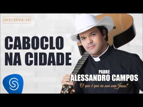 Caboclo na Cidade - Padre Alessandro Campos (O Que é Que Eu Sou Sem Jesus?)