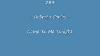 584 - Roberto Carlos - Come To Me Tonight
