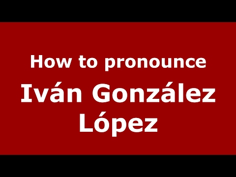 How to pronounce Iván González López (Spain/Spanish) - PronounceNames.com