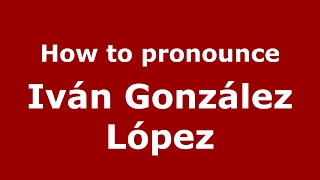 How to pronounce Iván González López
