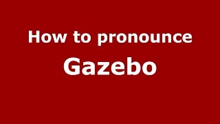 How to pronounce Gazebo