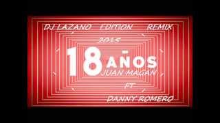 Dj lazano ft juan magan &amp; danny romero 18 años edt