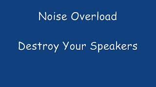 Noise Overload - Destroy Your Speakers