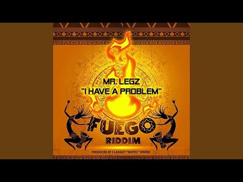 I Have a Problem (Fuego Riddim)