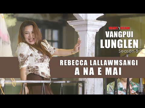 REBECCA LALLAWMSANGI - A NA E MAI | VANGPUI LUNGLEN SEASON 5 (HAW RUNPUI)