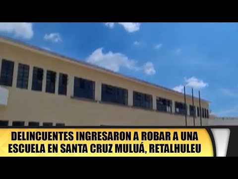 Delincuentes ingresaron a robar a una escuela en Santa Cruz Muluá, Retalhuleu.