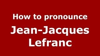 How to pronounce Jean-Jacques Lefranc