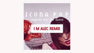 Icona Pop - Someone Who Can Dance (I M ALEC Remix)