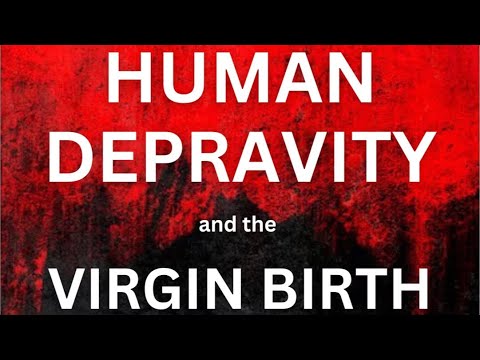 Human Depravity and the Virgin Birth | Jaime Mendez