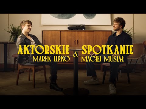 AKTORSKIE SPOTKANIE: Maciej Musiał & Marek Lipko