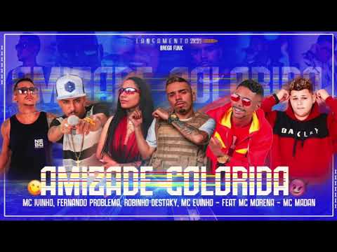 MC IVINHO, FERNANDO PROBLEMA, ROBINHO DESTAKY, MC EVINHO FEAT  MC MORENA & MADAN - AMIZADE COLORIDA